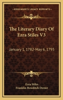 The Literary Diary Of Ezra Stiles V3: January 1, 1782-May 6, 1795 1432543849 Book Cover