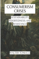 Consumerism Crises: Sustainability, Indebtedness and Resistance (Consumerism and Society: History, Psychology, and Contemporary Crises) B0F86RFWLB Book Cover