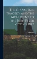 The Grosse-Isle Tragedy and the Monument to the Irish Fever Victims, 1847 1016283326 Book Cover
