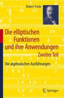 Die Elliptischen Funktionen Und Ihre Anwendungen: Zweiter Teil: Die Algebraischen Ausführungen (German Edition) 3642195601 Book Cover