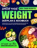 Watch your Weight Diätplan & Kochbuch: 365+ Tage lang Rezepte, die schmackhaft, gesund und auf eine ausgewogene Ernährung. Werden Sie ein WW-Profi und ... des Gewichtsmanagements (German Edition) 3432878303 Book Cover