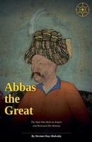 Abbas the Great: The Shah Who Built an Empire and Destroyed His Dynasty B0H7729C16 Book Cover