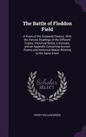 The Battle of Floddon Field: A Poem of the Sixteenth Century. With the Various Readings of the Different Copies; Historical Notes, a Glossary, and an Appendix Containing Ancient Poems and Historical M 1357203861 Book Cover