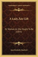 A Lady's Gift, or Woman as She Ought to Be 0548309299 Book Cover