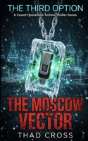 The Moscow Vector: An Action-Packed Black Ops Espionage Thriller (THE THIRD OPTION) B0GQHLWJR2 Book Cover