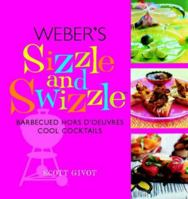 Weber's Sizzle and Swizzle: Cool Cocktails and Hot Hors D'Oeuvres 184072790X Book Cover