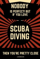 Nobody Is Perfect! But If You Love Scuba Diving Then You're Pretty Close Logbook: 120 Pages LogBook To Track Diving Gift 1652338594 Book Cover