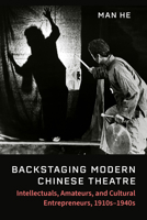 Backstaging Modern Chinese Theatre: Intellectuals, Amateurs, and Cultural Entrepreneurs, 1910s–1940s 0472057553 Book Cover