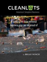 Cleanlots: America's Simplest Business, a Parking Lot Litter Removal Business You Can Be Proud Of 1775375102 Book Cover