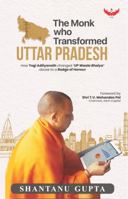 The Monk who Transformed Uttar Pradesh: How Yogi Adityanath changed ‘UP Waala Bhaiya’ Abuse to a Badge of Honour 1942426879 Book Cover
