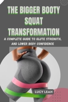 THE BIGGER BOOTY SQUAT TRANSFORMATION: A Complete Guide to Glute Strength, Tone, and Lower Body Confidence B0FSSJ1M61 Book Cover