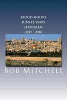 The Blood Moons, Jubilee Years and Jerusalem 2017 - 2018 1979838763 Book Cover