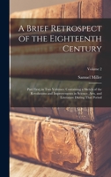 A Brief Retrospect of the Eighteenth Century: Part First; In Two Volumes: Containing a Sketch of the Revolutions and Improvements in Science, Arts, and Literature During That Period; Volume 2 B0BQFRXNJX Book Cover