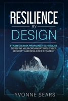 Resilience by design: STRATEGIC RISK-PROFILING TECHNIQUES TO REFINE YOUR ORGANISATION’S CYBERSECURITY AND RESILIENCE STRATEGY 1764330501 Book Cover