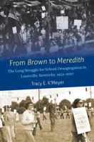 From Brown to Meredith: The Long Struggle for School Desegregation in Louisville, Kentucky, 1954-2007 1469627256 Book Cover