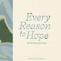 Every Reason to Hope: Soft Words for Hard Times 1957891661 Book Cover