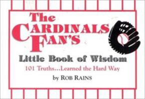 The Cardinals Fan's Little Book of Wisdom, Second Edition: 101 Truths...Learned the Hard Way (Little Book of Wisdom (Taylor)) 1888698497 Book Cover