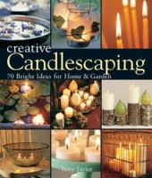 Creative Candlescaping: 70 Bright Ideas for Home & Garden 1579904068 Book Cover