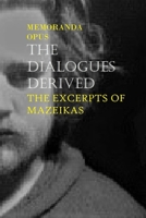 Memoranda Opus: The Dialogues Derived - The Excerpts Of Mazeikas: The Dialogues Derived null Book Cover