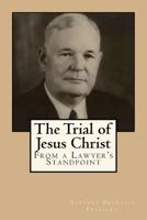 The Trial of Jesus Christ: From a Lawyer's Standpoint 154267221X Book Cover