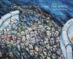 The World's Too Small for Walls: The Berlin Wall Book 0976858789 Book Cover