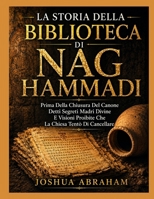 LA STORIA DELLA BIBLIOTECA DI NAG HAMMADI: Prima Della Chiusura Del Canone Detti Segreti Madri Divine E Visioni Proibite Che La Chiesa Tentò Di Cancellare (Italian Edition) B0HGR5SCFK Book Cover