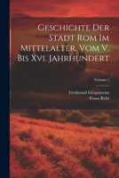 Geschichte Der Stadt Rom Im Mittelalter, Vom V. Bis Xvi. Jahrhundert; Volume 5 1021753076 Book Cover