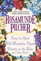 Rosamunde Pilcher: A New Collection of Three Complete Books: Snow in April; Wild Mountain Thyme; Flowers in the Rain and Other Stories 0517182378 Book Cover
