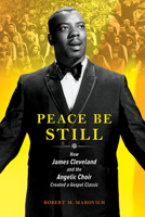 Peace Be Still: How James Cleveland and the Angelic Choir Created a Gospel Classic 0252086163 Book Cover