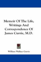 Memoir Of The Life, Writings And Correspondence Of James Currie, M.D. 1163250635 Book Cover
