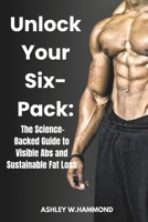 Unlock Your Six-Pack: The Science-Backed Guide to Visible Abs and Sustainable Fat Loss: Train Smarter, Eat Right, and Reveal the Abs You’ve Been Hiding B0DWFLYQVC Book Cover