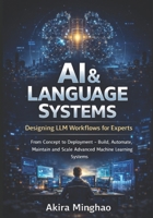 AI & Language Systems: Designing LLM Workflows for Experts: From Concept to Deployment – Build, Automate, Maintain and Scale Advanced Machine Learning Systems B0FR9B4PJ8 Book Cover