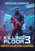 Killing Floor 3 - Komplette Spielanleitung für Anfänger (German Edition) B0FKBW2D52 Book Cover