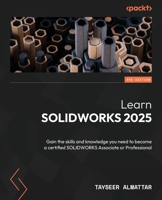 Learn SOLIDWORKS 2025: Gain the skills and knowledge you need to become a certified SOLIDWORKS Associate or Professional 1835463088 Book Cover