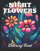 Night Flowers Coloring Book: 100+ New and Exciting Designs Suitable for All Ages B0CTMLM3XW Book Cover