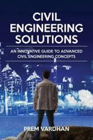 Civil Engineering Solutions: An Innovative Guide to Advanced Civil Engineering Concepts 1945400749 Book Cover