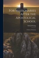 For Missionaries After the Apostolical School: A Series of Orations 1022138979 Book Cover