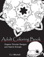 Adult Coloring Book: Organic Circular Designs and Hybrid Animals 1974134636 Book Cover