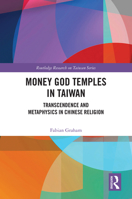 Money God Temples in Taiwan: Transcendence and Metaphysics in Chinese Religion (Routledge Research on Taiwan Series) 1041096046 Book Cover