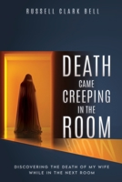 Death Came Creeping in the Room: Discovering the Death of My Wife While in the Next Room 1662839413 Book Cover