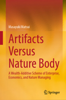 Artifacts Versus Nature Body: A Wealth-Additive Scheme of Enterprise, Economics, and Nature Managing 9819976987 Book Cover