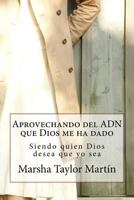 Aprovechando el ADN que Dios me ha dado: Siendo quien Dios desea que yo sea 1492279277 Book Cover