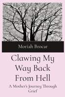 Clawing My Way Back From Hell: A Mother's Journey Through Grief 108818779X Book Cover