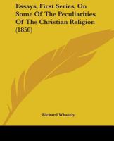 Essays on Some of the Peculiarities of the Christian Religion: By Richard Whately 1535804564 Book Cover