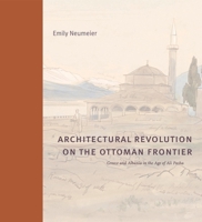 Architectural Revolution on the Ottoman Frontier: Greece and Albania in the Age of Ali Pasha 0271097744 Book Cover