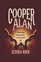 COOPER ALAN: Reinventing Country Music for the Digital Age B0F13ZNPJG Book Cover