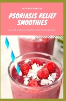 PSORIASIS RELIEF SMOOTHIES: Easy, fast and delicious for psoriasis B087L8B6SJ Book Cover