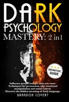 Dark Psychology Mastery: 2 In 1: Influence People and Get What You Want. Techniques for Persuasion, Nlp, Emotional Manipulation and Mind Control. Discover the Hidden Meaning of Body Language. B08HW4F2TW Book Cover
