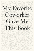 My Favorite Coworker Gave Me This Book Funny Office Notebook Journal: journals to write For Women Men Boss Coworkers Colleagues Students Friends Office Gag Gift 1673910343 Book Cover