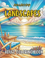 Relaxing Landscapes Adult Coloring Book: 50 Amazing Coloring Pages for Mindfulness, Stress Relief, Showcasing Majestic Wildlife, Lush Woodlands, ... More Inspirations to Soothe and Invigorate B0CQTMLWMQ Book Cover